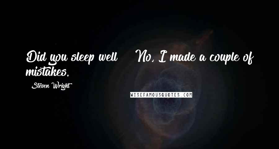 Steven Wright Quotes: Did you sleep well?" "No, I made a couple of mistakes.