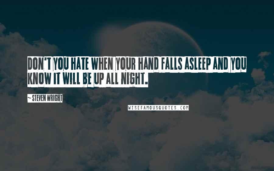 Steven Wright Quotes: Don't you hate when your hand falls asleep and you know it will be up all night.