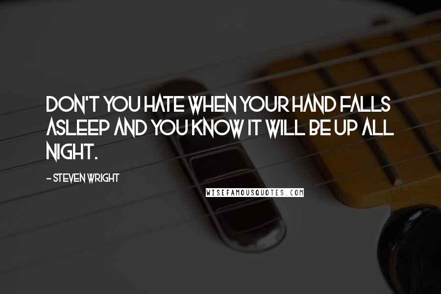 Steven Wright Quotes: Don't you hate when your hand falls asleep and you know it will be up all night.