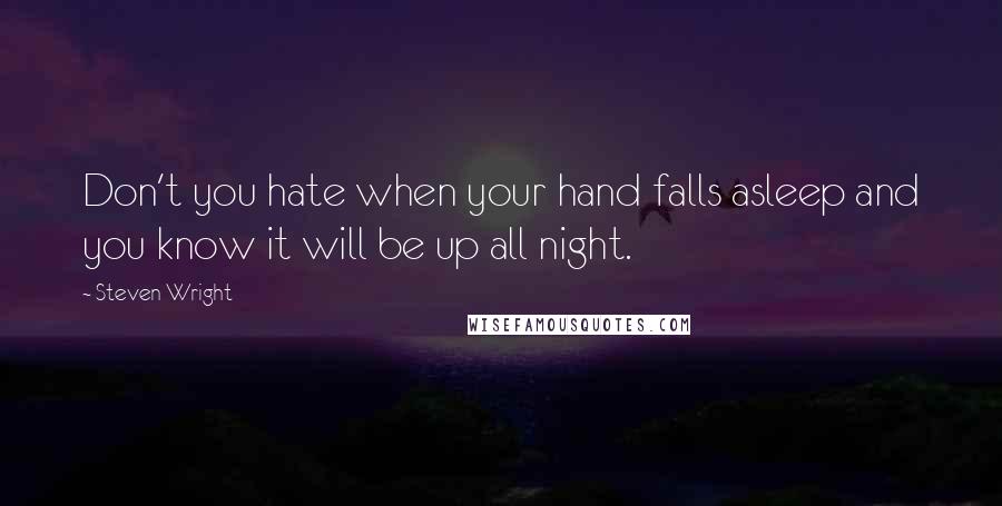 Steven Wright Quotes: Don't you hate when your hand falls asleep and you know it will be up all night.