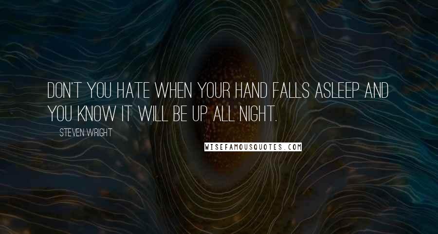 Steven Wright Quotes: Don't you hate when your hand falls asleep and you know it will be up all night.