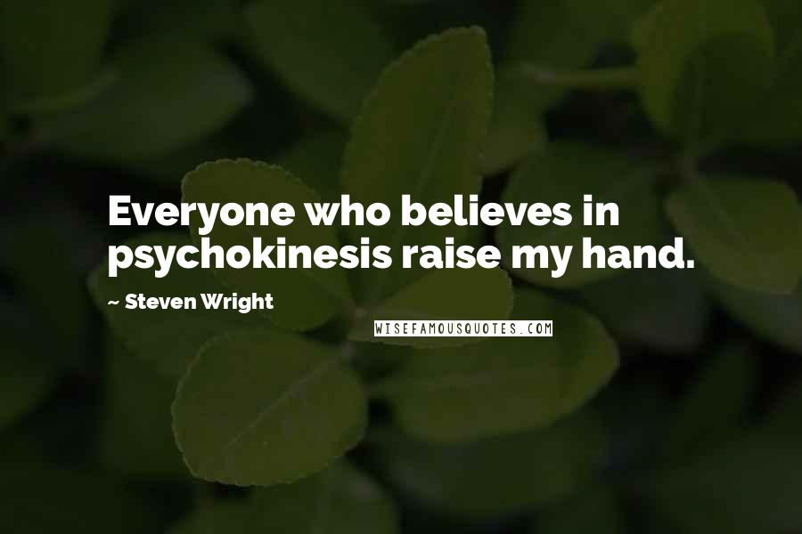 Steven Wright Quotes: Everyone who believes in psychokinesis raise my hand.