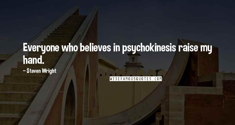 Steven Wright Quotes: Everyone who believes in psychokinesis raise my hand.