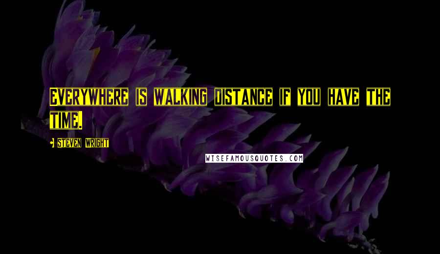 Steven Wright Quotes: Everywhere is walking distance if you have the time.