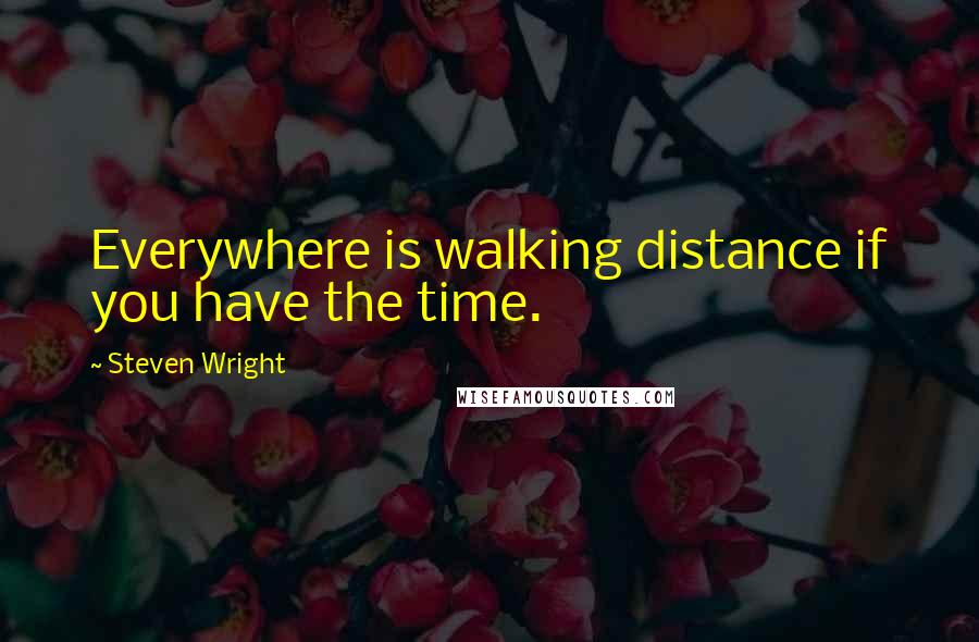 Steven Wright Quotes: Everywhere is walking distance if you have the time.