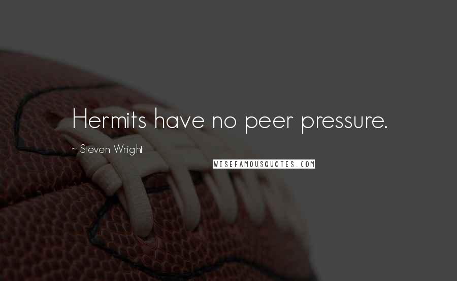 Steven Wright Quotes: Hermits have no peer pressure.