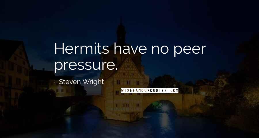 Steven Wright Quotes: Hermits have no peer pressure.