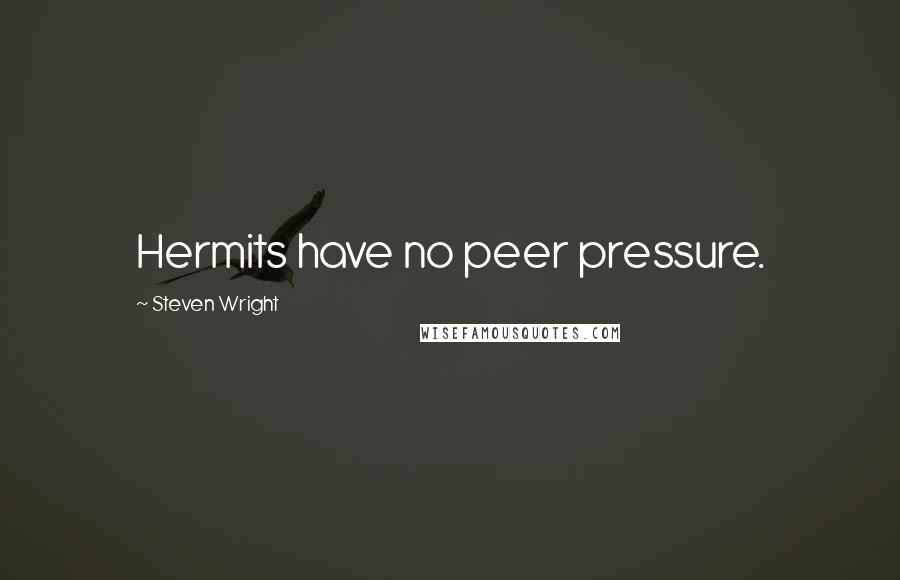 Steven Wright Quotes: Hermits have no peer pressure.