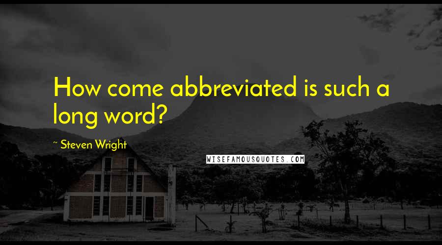 Steven Wright Quotes: How come abbreviated is such a long word?