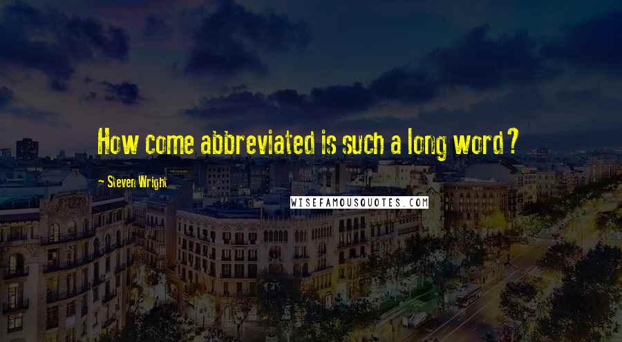 Steven Wright Quotes: How come abbreviated is such a long word?