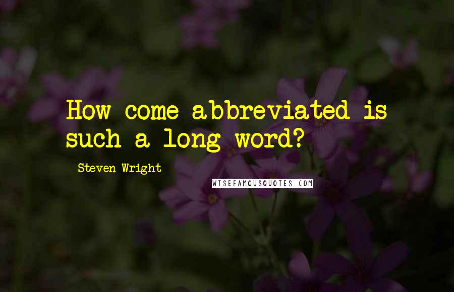 Steven Wright Quotes: How come abbreviated is such a long word?