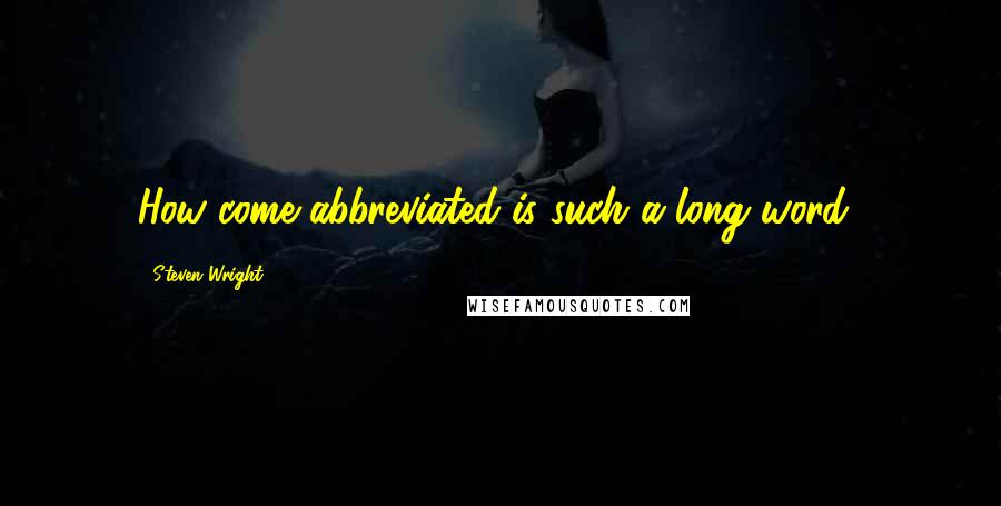 Steven Wright Quotes: How come abbreviated is such a long word?