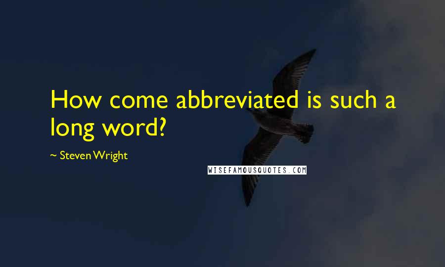 Steven Wright Quotes: How come abbreviated is such a long word?