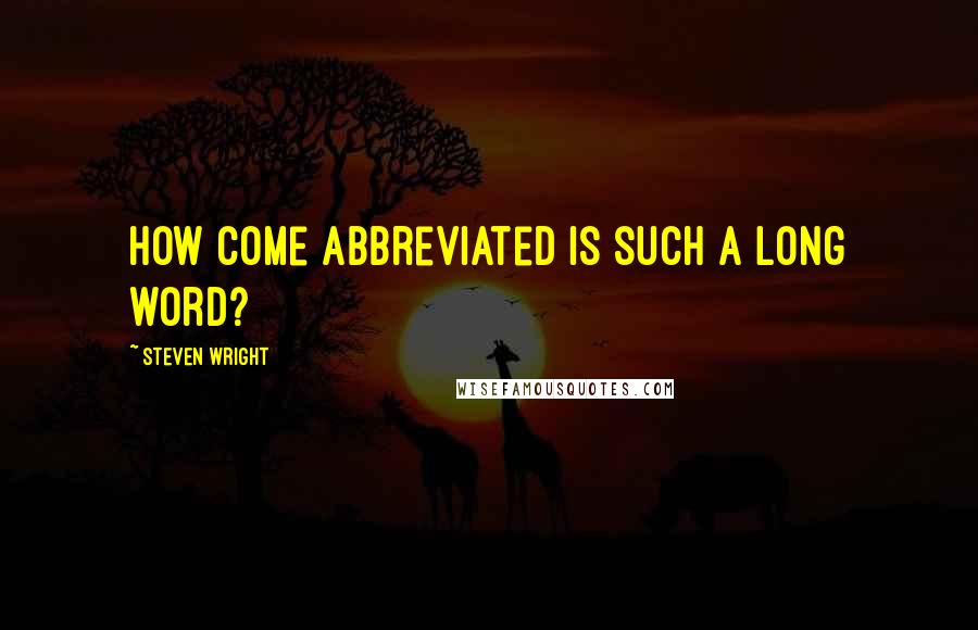 Steven Wright Quotes: How come abbreviated is such a long word?