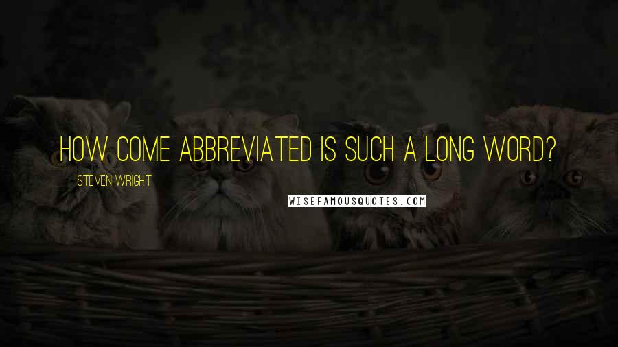 Steven Wright Quotes: How come abbreviated is such a long word?