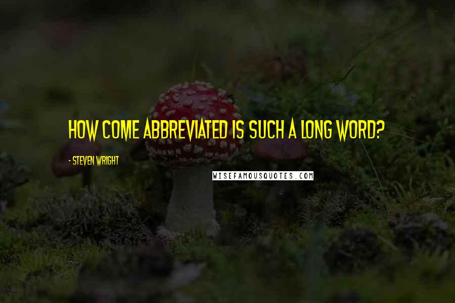 Steven Wright Quotes: How come abbreviated is such a long word?