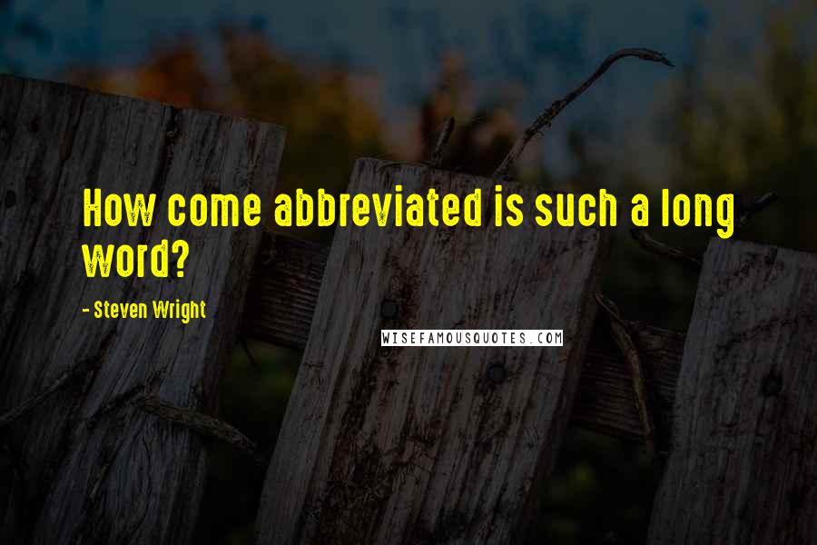 Steven Wright Quotes: How come abbreviated is such a long word?
