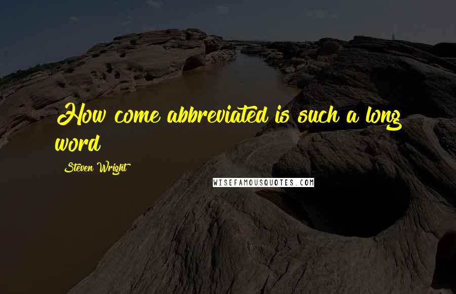 Steven Wright Quotes: How come abbreviated is such a long word?
