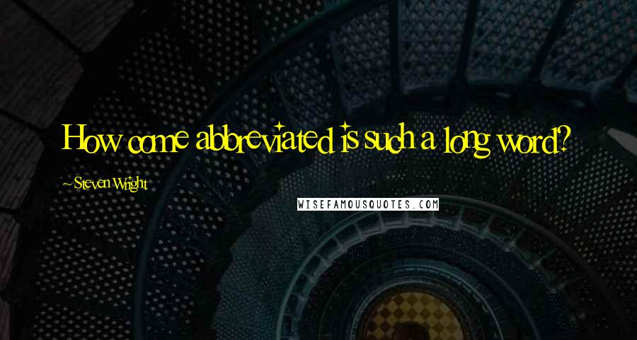 Steven Wright Quotes: How come abbreviated is such a long word?