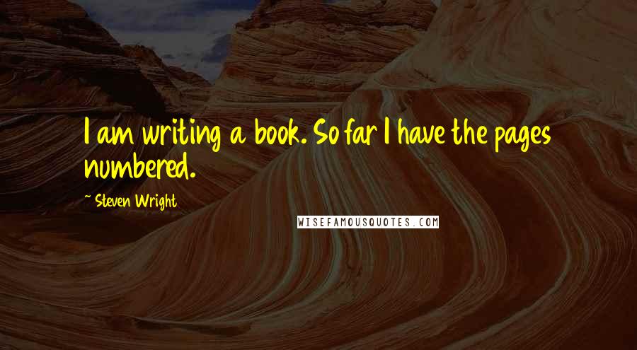 Steven Wright Quotes: I am writing a book. So far I have the pages numbered.