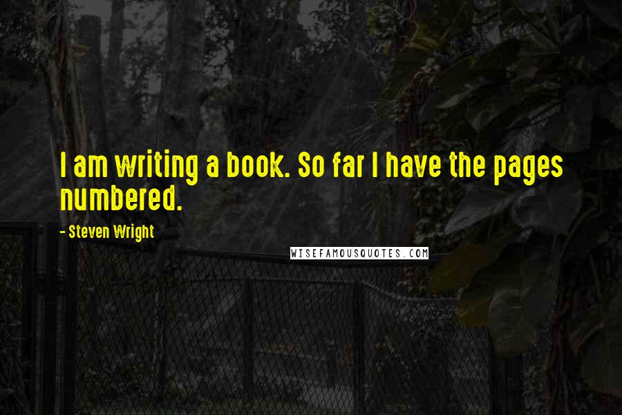 Steven Wright Quotes: I am writing a book. So far I have the pages numbered.