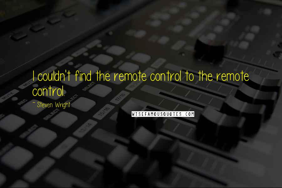 Steven Wright Quotes: I couldn't find the remote control to the remote control.