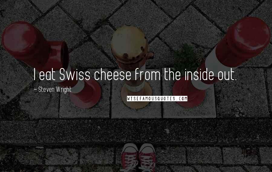 Steven Wright Quotes: I eat Swiss cheese from the inside out.