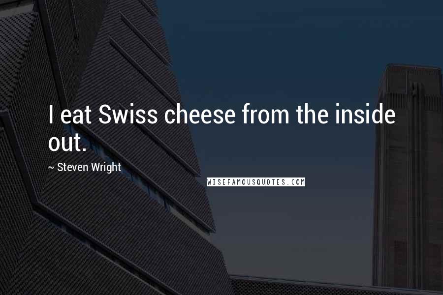 Steven Wright Quotes: I eat Swiss cheese from the inside out.