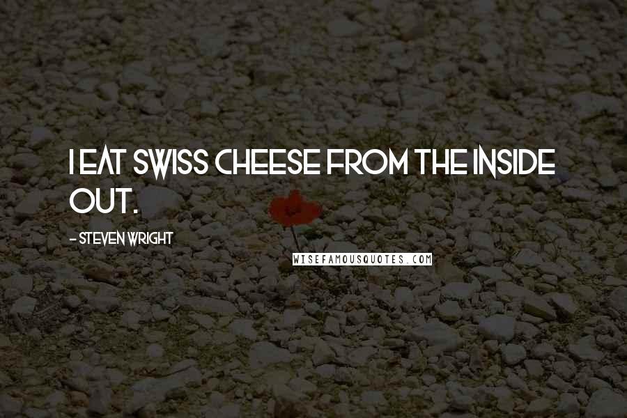 Steven Wright Quotes: I eat Swiss cheese from the inside out.