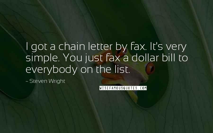 Steven Wright Quotes: I got a chain letter by fax. It's very simple. You just fax a dollar bill to everybody on the list.