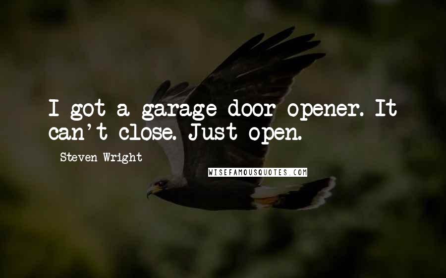 Steven Wright Quotes: I got a garage door opener. It can't close. Just open.