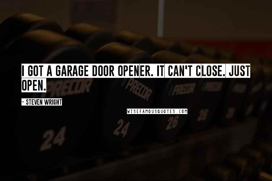 Steven Wright Quotes: I got a garage door opener. It can't close. Just open.