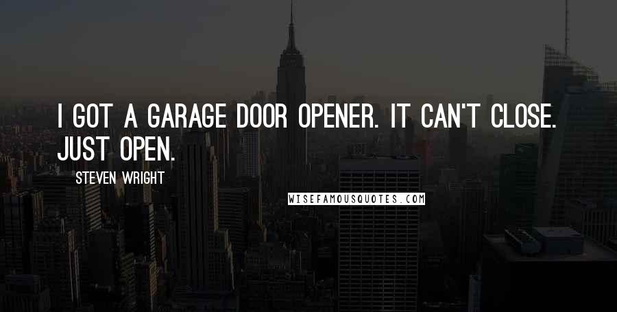 Steven Wright Quotes: I got a garage door opener. It can't close. Just open.