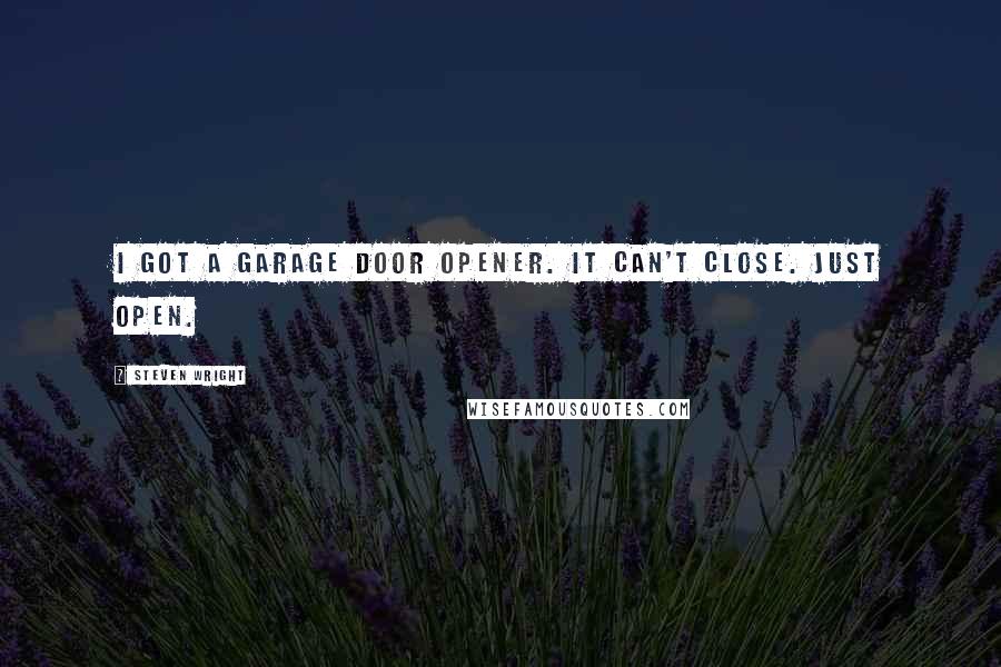 Steven Wright Quotes: I got a garage door opener. It can't close. Just open.