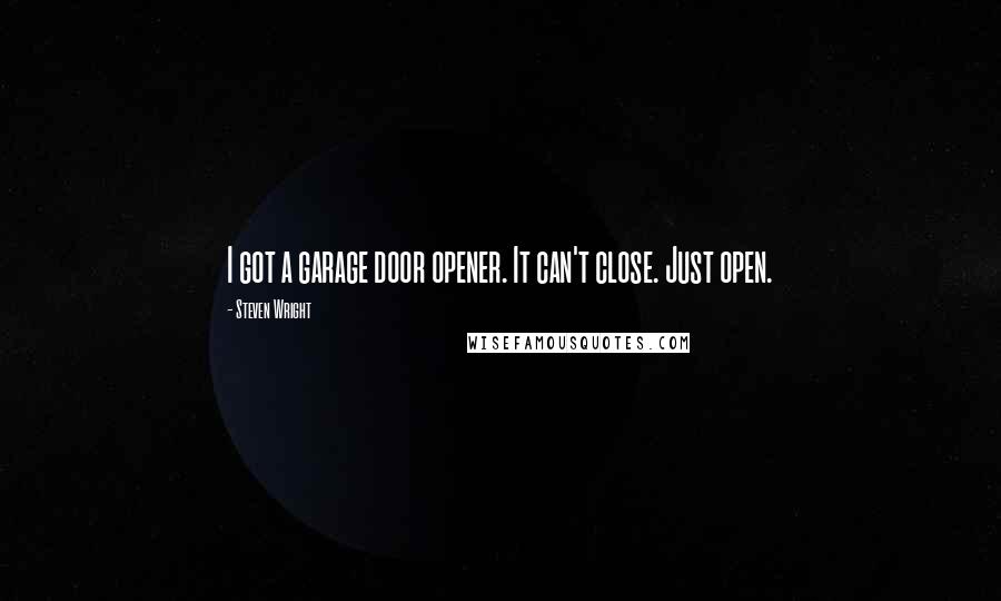 Steven Wright Quotes: I got a garage door opener. It can't close. Just open.