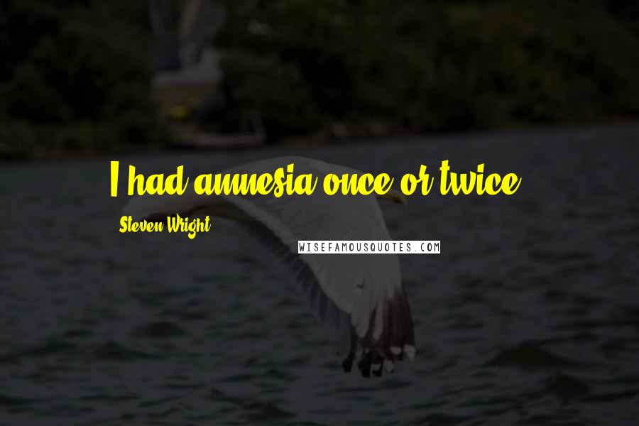 Steven Wright Quotes: I had amnesia once or twice.