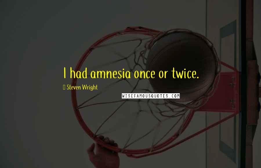 Steven Wright Quotes: I had amnesia once or twice.