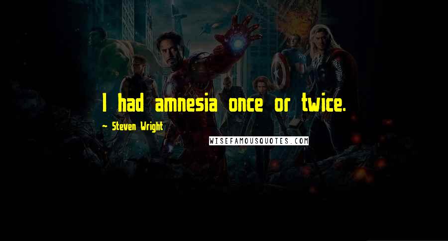 Steven Wright Quotes: I had amnesia once or twice.