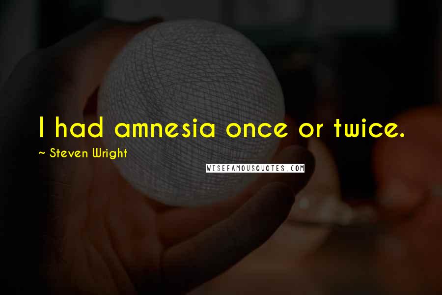 Steven Wright Quotes: I had amnesia once or twice.