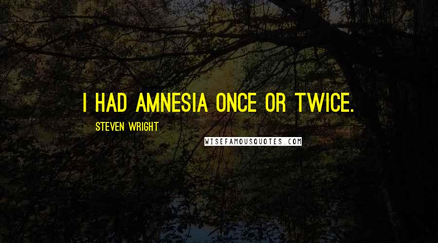Steven Wright Quotes: I had amnesia once or twice.