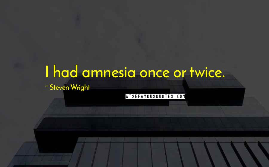 Steven Wright Quotes: I had amnesia once or twice.