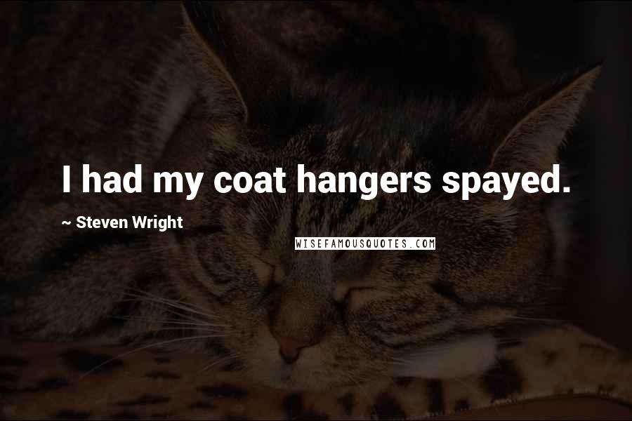 Steven Wright Quotes: I had my coat hangers spayed.