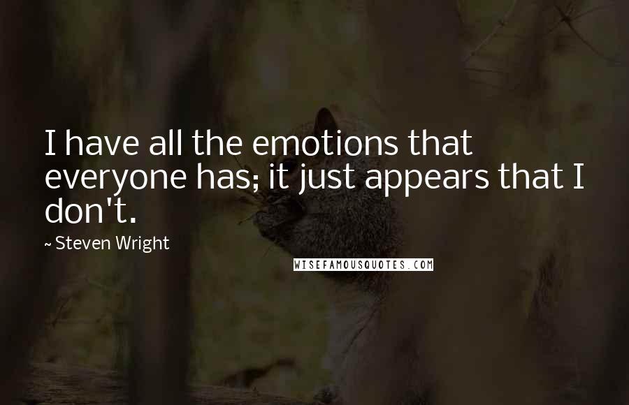 Steven Wright Quotes: I have all the emotions that everyone has; it just appears that I don't.