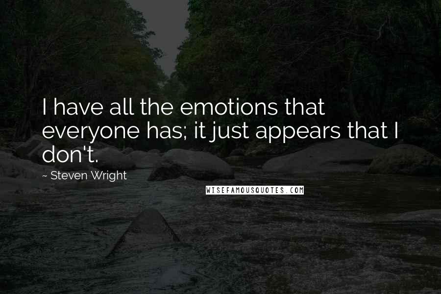 Steven Wright Quotes: I have all the emotions that everyone has; it just appears that I don't.