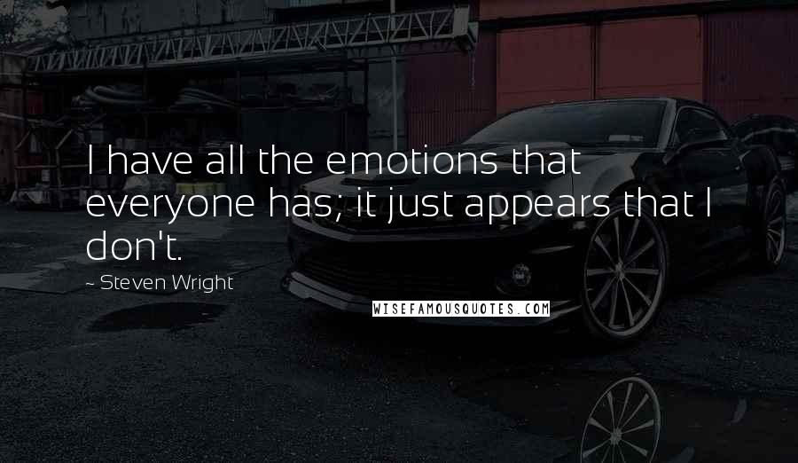 Steven Wright Quotes: I have all the emotions that everyone has; it just appears that I don't.