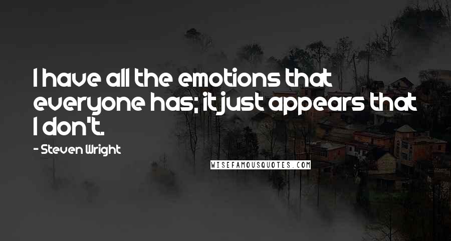 Steven Wright Quotes: I have all the emotions that everyone has; it just appears that I don't.