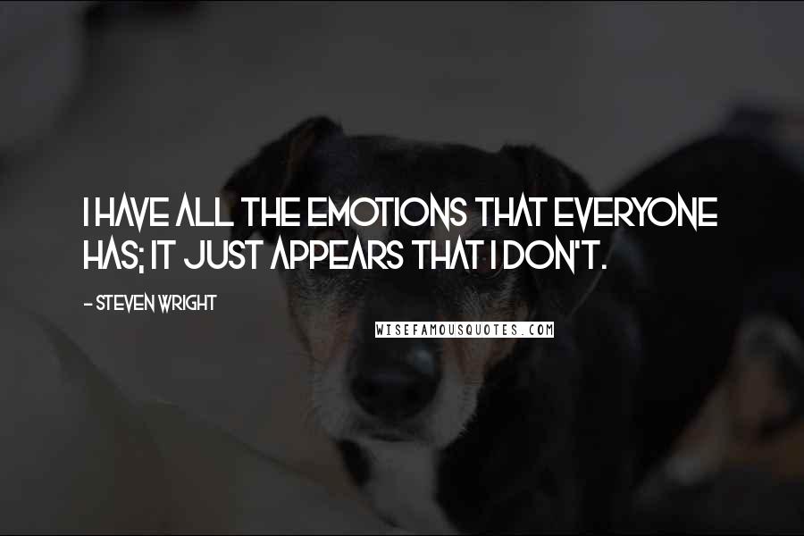 Steven Wright Quotes: I have all the emotions that everyone has; it just appears that I don't.
