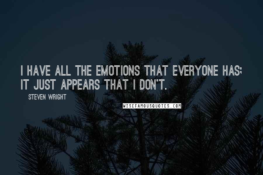 Steven Wright Quotes: I have all the emotions that everyone has; it just appears that I don't.