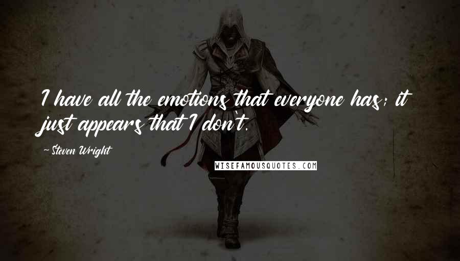 Steven Wright Quotes: I have all the emotions that everyone has; it just appears that I don't.