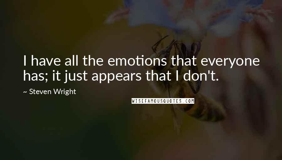 Steven Wright Quotes: I have all the emotions that everyone has; it just appears that I don't.